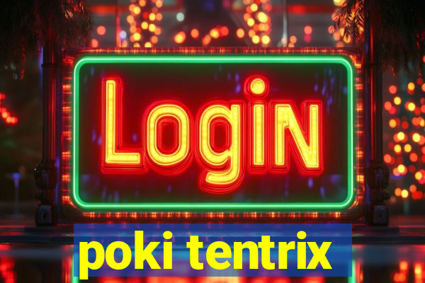 poki tentrix