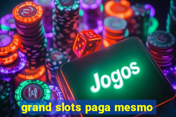 grand slots paga mesmo