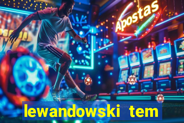 lewandowski tem quantos anos