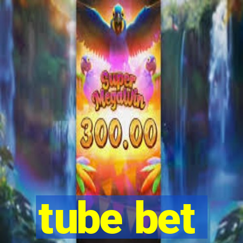 tube bet