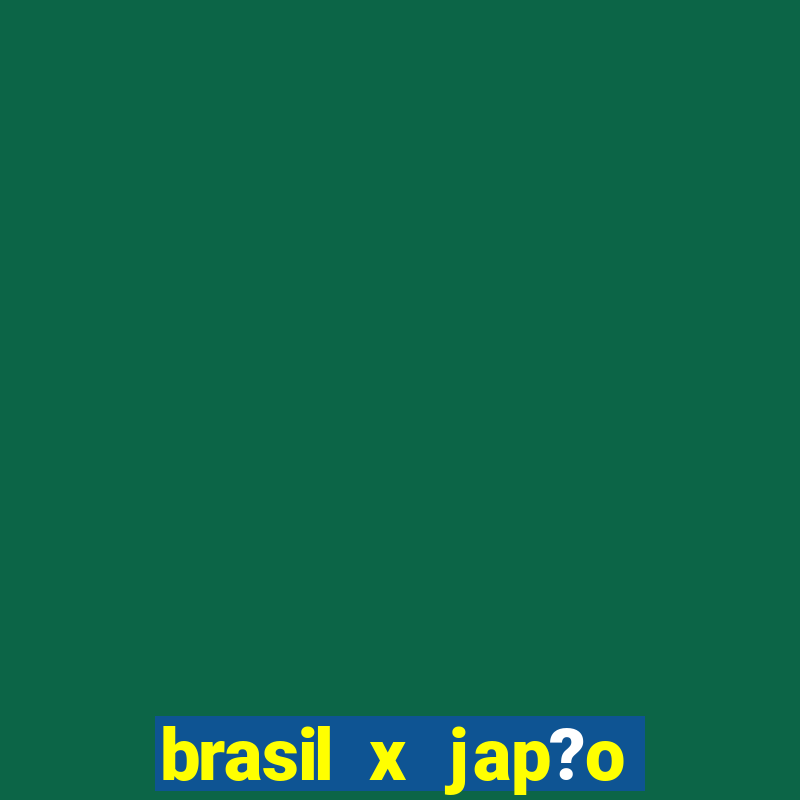 brasil x jap?o v?lei feminino hoje