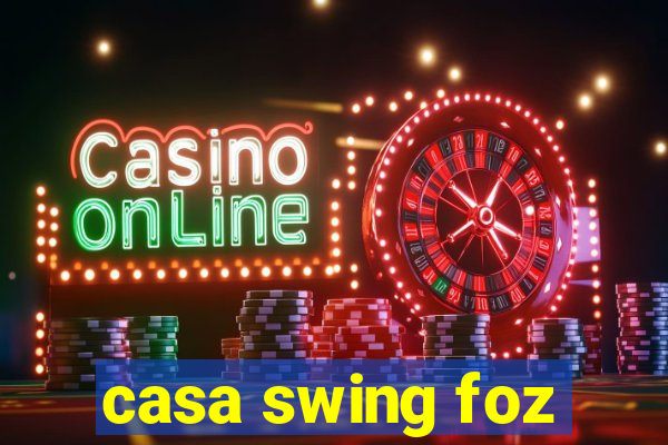 casa swing foz