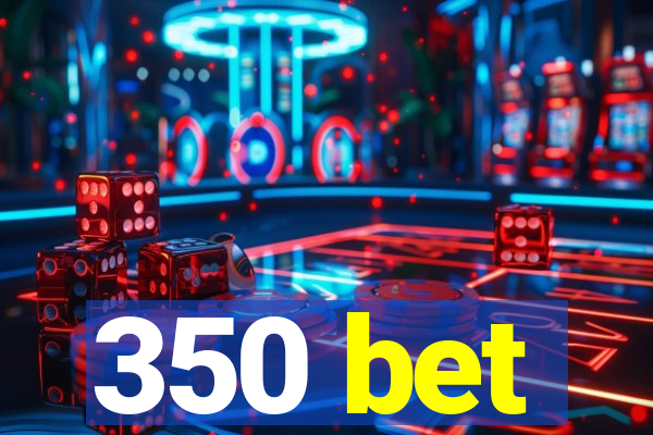 350 bet