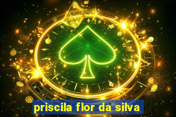 priscila flor da silva