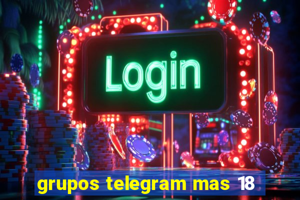 grupos telegram mas 18