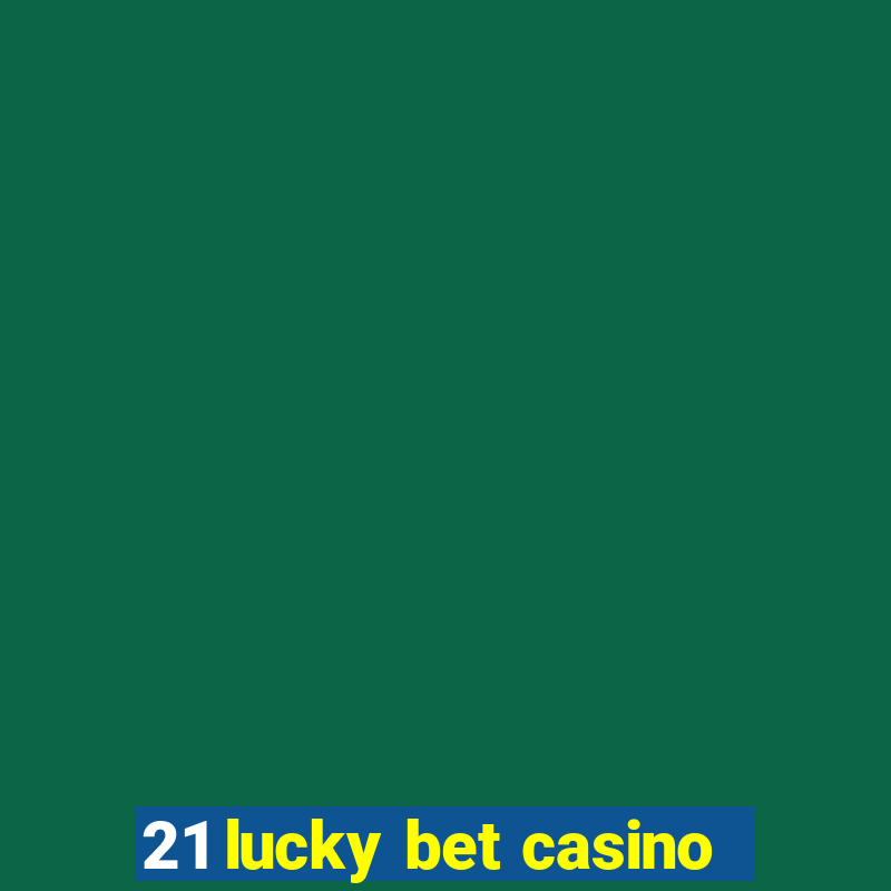 21 lucky bet casino