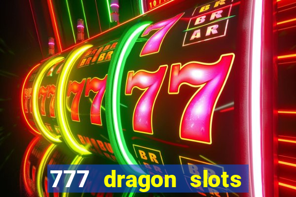 777 dragon slots casino games