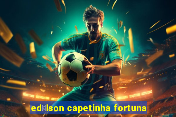 ed铆lson capetinha fortuna