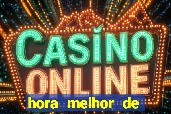 hora melhor de jogar fortune tiger