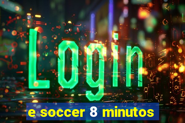 e soccer 8 minutos