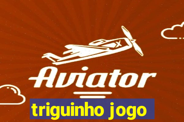 triguinho jogo