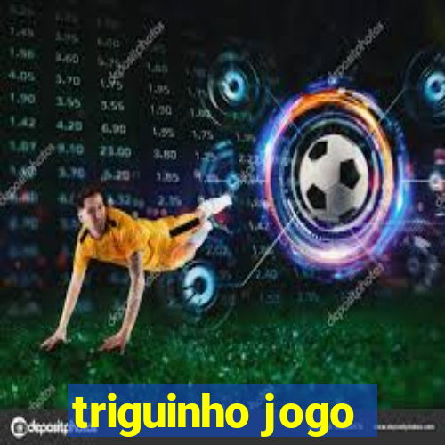 triguinho jogo