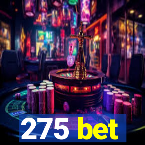 275 bet