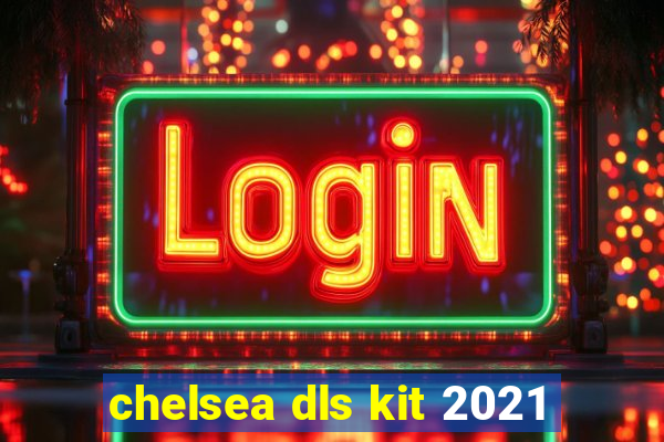 chelsea dls kit 2021