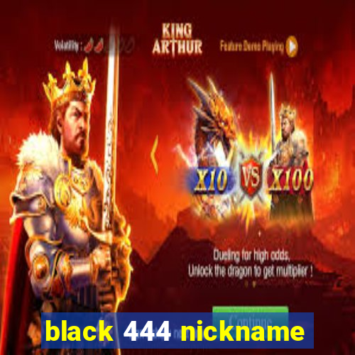 black 444 nickname