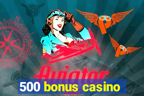 500 bonus casino