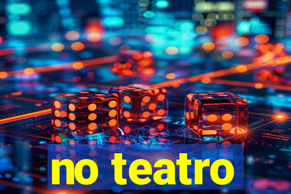 no teatro