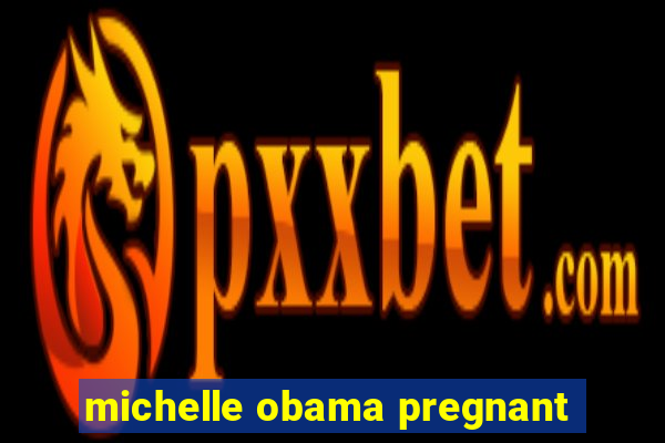 michelle obama pregnant