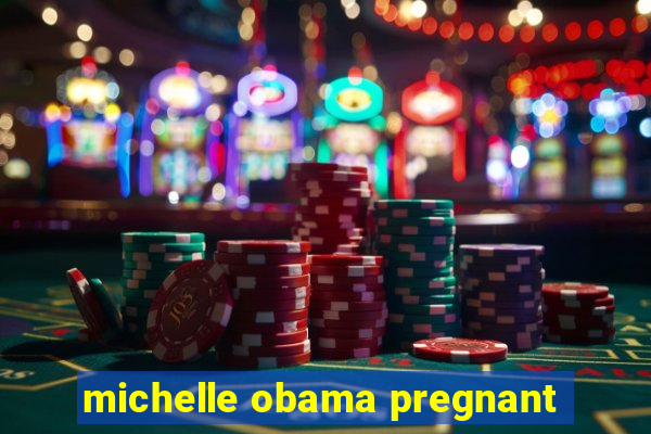 michelle obama pregnant