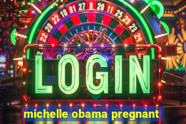 michelle obama pregnant