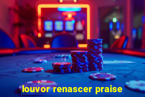 louvor renascer praise