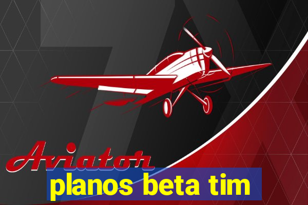 planos beta tim