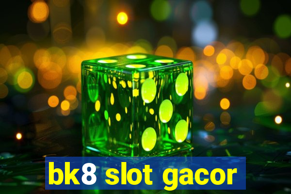 bk8 slot gacor