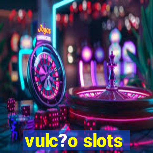 vulc?o slots