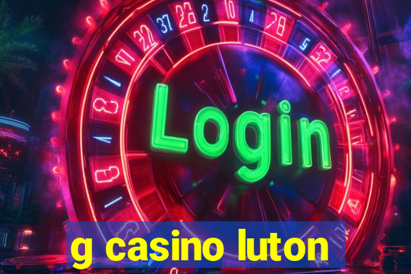 g casino luton