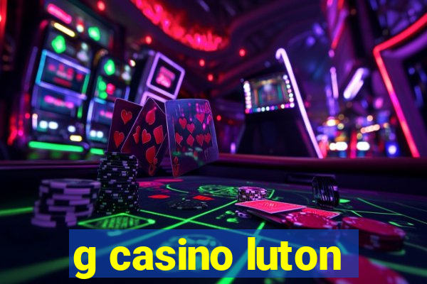 g casino luton