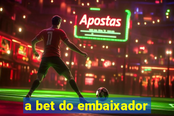 a bet do embaixador