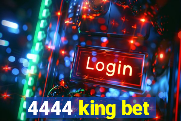 4444 king bet