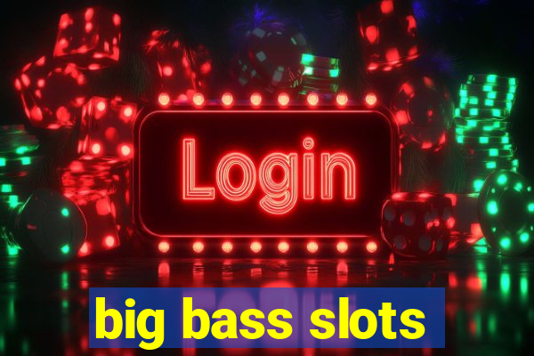 big bass slots