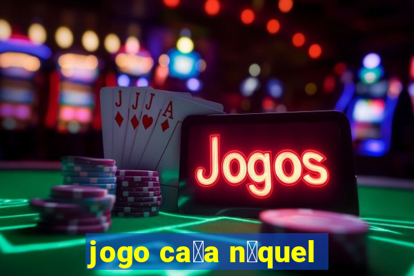 jogo ca莽a n铆quel