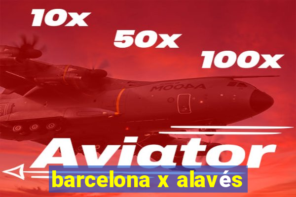 barcelona x alavés