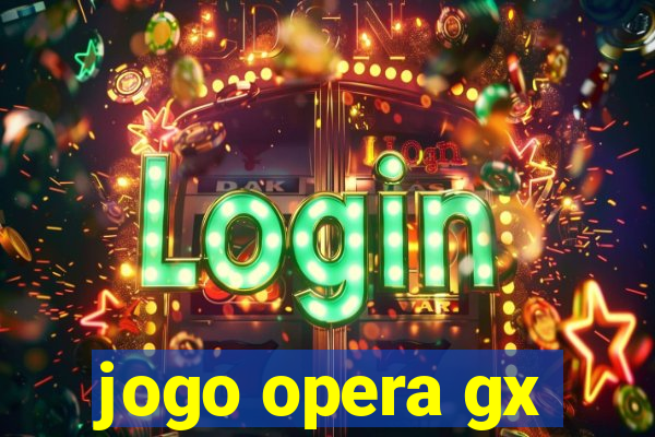 jogo opera gx