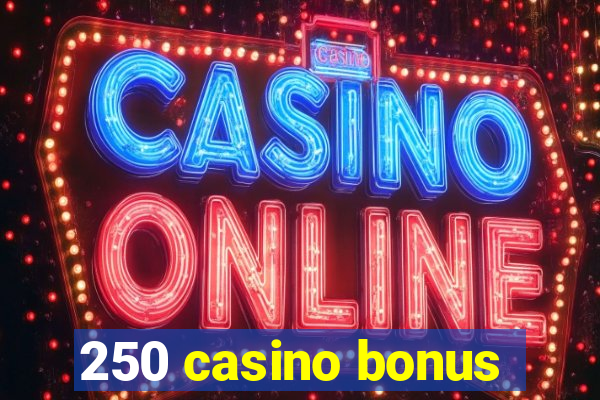 250 casino bonus