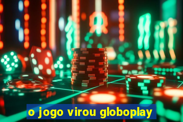 o jogo virou globoplay