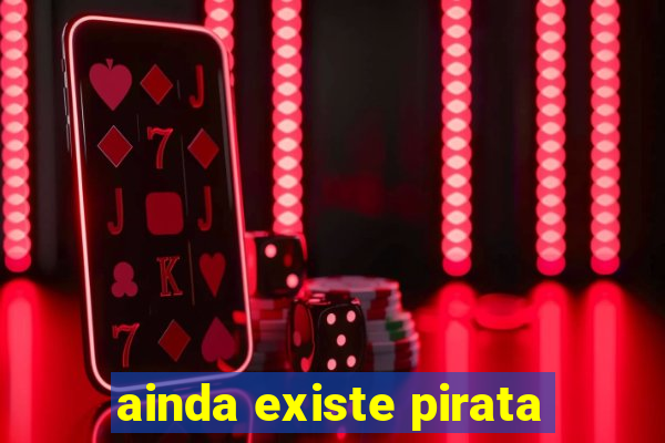 ainda existe pirata