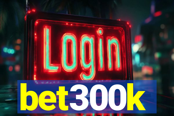 bet300k