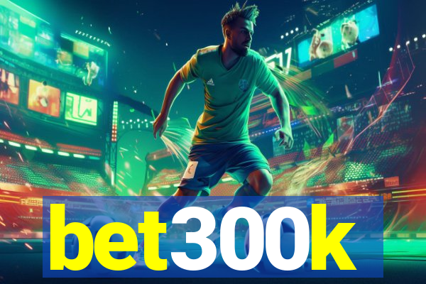 bet300k