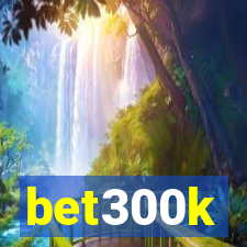 bet300k