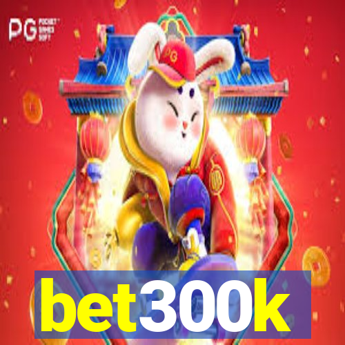 bet300k