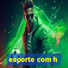 esporte com h