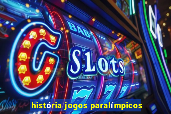 história jogos paralímpicos