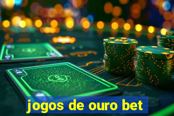 jogos de ouro bet