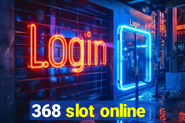 368 slot online