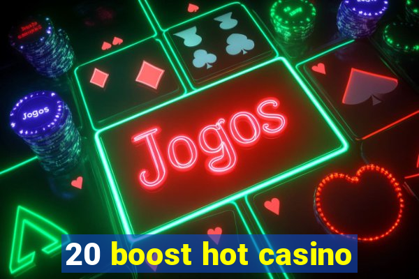 20 boost hot casino