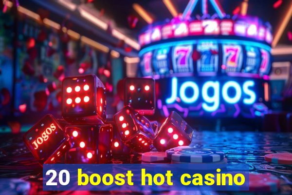 20 boost hot casino