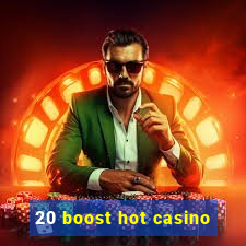 20 boost hot casino